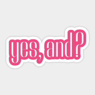 yes, and? Sticker